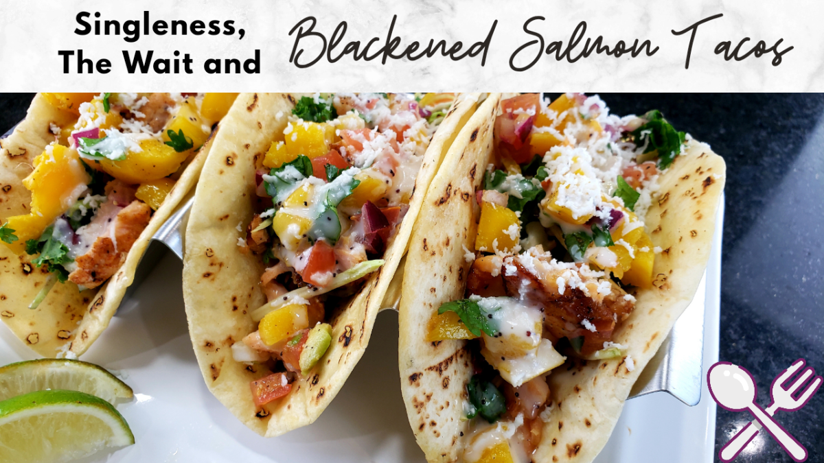 Singleness, The Wait AND Blackened Salmon&nbsp;Tacos